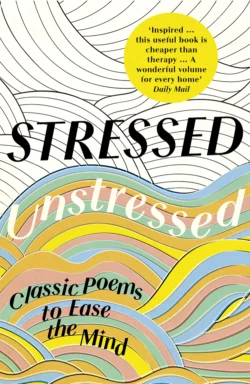 Stressed  Unstressed: Classic Poems to Ease the Mind Jonathan Bate и Paula Byrne