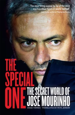 The Special One: The Dark Side of Jose Mourinho Diego Torres и Pete Jenson