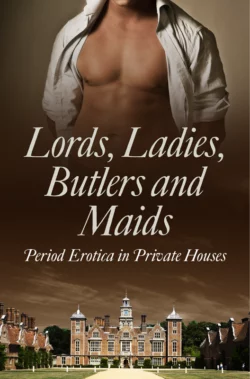 Lords, Ladies, Butlers and Maids: Period Erotica in Private Houses, Alegra Verde