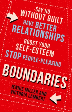 Boundaries: Say No Without Guilt, Have Better Relationships, Boost Your Self-Esteem, Stop People-Pleasing, Дженни Миллер