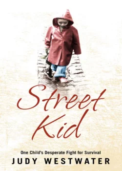 Street Kid: One Child’s Desperate Fight for Survival Judy Westwater и Wanda Carter