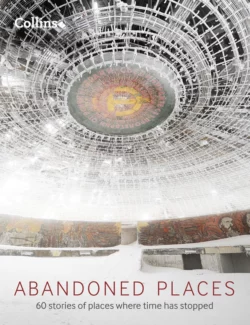 Abandoned Places: 60 stories of places where time stopped, Richard Happer