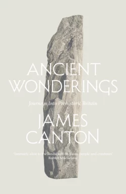 Ancient Wonderings: Journeys Into Prehistoric Britain, James Canton