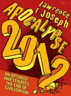 Apocalypse 2012: An optimist investigates the end of civilization, Lawrence Joseph