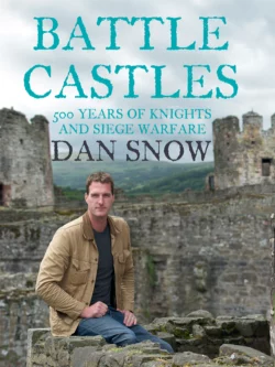 Battle Castles: 500 Years of Knights and Siege Warfare, Dan Snow