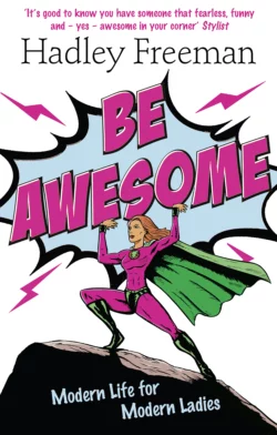 Be Awesome: Modern Life for Modern Ladies Hadley Freeman