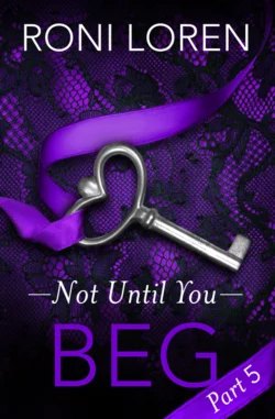 Beg: Not Until You, Part 5, Roni Loren