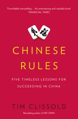 Chinese Rules: Five Timeless Lessons for Succeeding in China, Tim Clissold