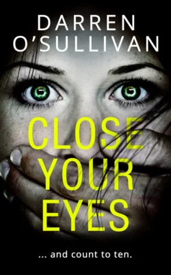 Close Your Eyes: A gripping psychological thriller with a killer twist!, Darren O’Sullivan