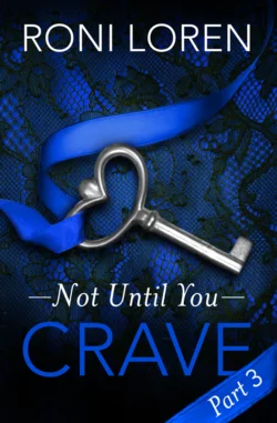 Crave: Not Until You  Part 3 Roni Loren