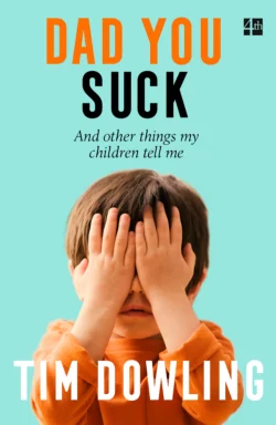 Dad You Suck: And other things my children tell me, Tim Dowling