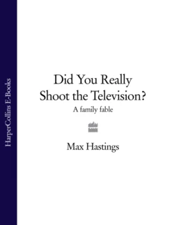 Did You Really Shoot the Television?: A Family Fable Макс Хейстингс