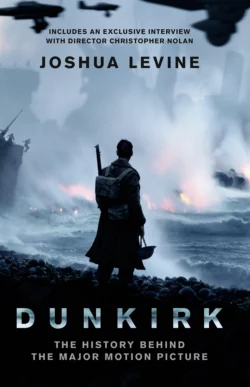 Dunkirk: The History Behind the Major Motion Picture, Joshua Levine