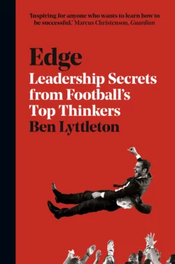 Edge: Leadership Secrets from Footballs’s Top Thinkers, Ben Lyttleton