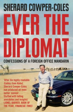 Ever the Diplomat: Confessions of a Foreign Office Mandarin Sherard Cowper-Coles