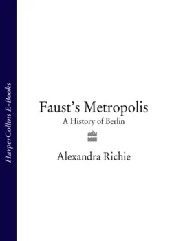 Faust’s Metropolis: A History of Berlin Alexandra Richie