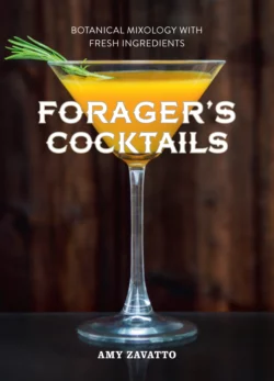 Forager’s Cocktails: Botanical Mixology with Fresh Ingredients, Amy Zavatto