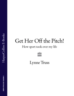 Get Her Off the Pitch!: How Sport Took Over My Life, Lynne Truss