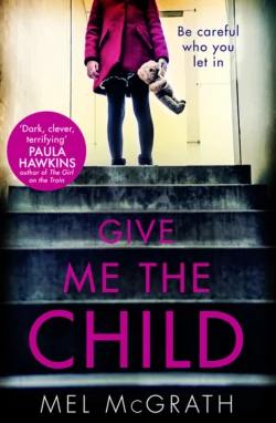 Give Me the Child: the most gripping psychological thriller of the year Mel McGrath