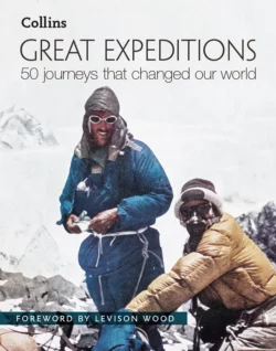 Great Expeditions: 50 Journeys that changed our world Levison Wood