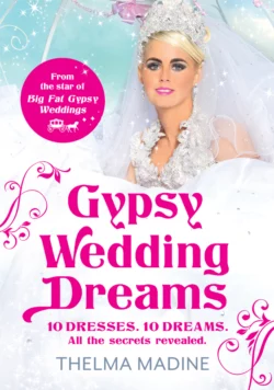 Gypsy Wedding Dreams: Ten dresses. Ten Dreams. All the secrets revealed. Thelma Madine