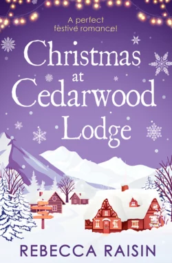 Christmas At Cedarwood Lodge: Celebrations and Confetti at Cedarwood Lodge / Brides and Bouquets at Cedarwood Lodge / Midnight and Mistletoe at Cedarwood Lodge, Rebecca Raisin