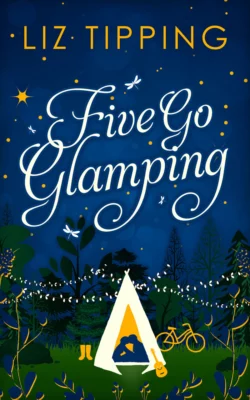 Five Go Glamping: An adventure in the countryside for grown ups, Liz Tipping