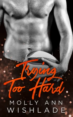 Trying Too Hard...: A steamy standalone sports romance, Molly Wishlade