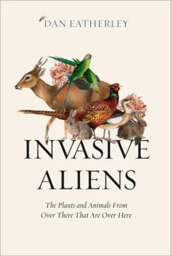 Invasive Aliens: Rabbits  rhododendrons  and the other animals and plants taking over the British Countryside Dan Eatherley