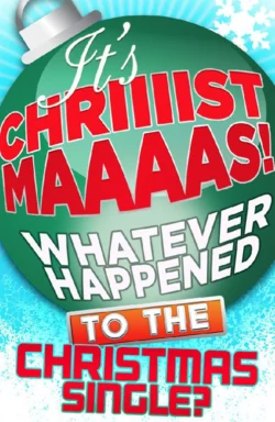 It’s Christmas!: Whatever Happened to the Christmas Single? James King