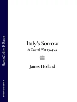 Italy’s Sorrow: A Year of War 1944–45 James Holland