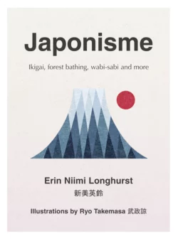 Japonisme: Ikigai, Forest Bathing, Wabi-sabi and more, Erin Longhurst