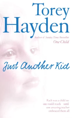 Just Another Kid: Each was a child no one could reach – until one amazing teacher embraced them all, Torey Hayden