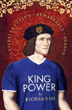 King Power: Leicester City’s Remarkable Season, Richard III