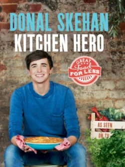 Kitchen Hero: Great Food for Less, Donal Skehan