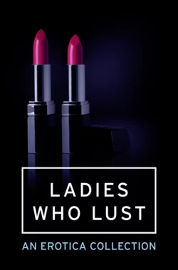 Ladies Who Lust: An Erotica Collection Various