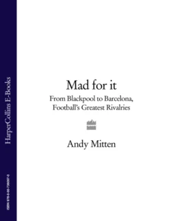 Mad for it: From Blackpool to Barcelona: Football’s Greatest Rivalries, Andy Mitten