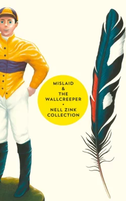 Mislaid & The Wallcreeper: The Nell Zink Collection Nell Zink