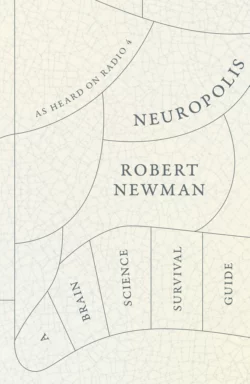 Neuropolis: A Brain Science Survival Guide, Robert Newman