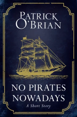 No Pirates Nowadays: A Short Story, Patrick O’Brian