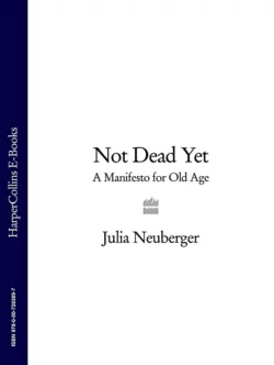 Not Dead Yet: A Manifesto for Old Age, Julia Neuberger