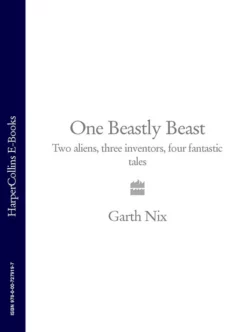 One Beastly Beast: Two aliens, three inventors, four fantastic tales, Гарт Никс