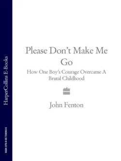 Please Don’t Make Me Go: How One Boy’s Courage Overcame A Brutal Childhood, John Fenton