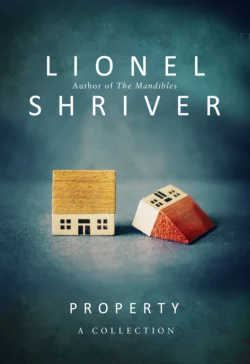 Property: A Collection Lionel Shriver