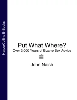 Put What Where?: Over 2 000 Years of Bizarre Sex Advice John Naish