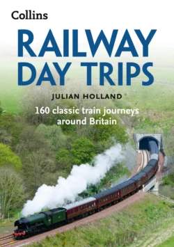 Railway Day Trips: 160 classic train journeys around Britain Julian Holland