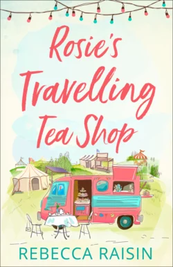 Rosie’s Travelling Tea Shop: An absolutely perfect laugh out loud romantic comedy, Rebecca Raisin