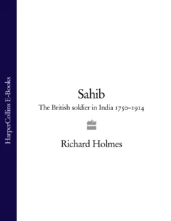 Sahib: The British Soldier in India 1750–1914, Richard Holmes