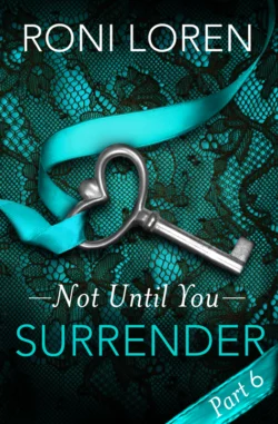 Surrender: Not Until You, Part 6, Roni Loren