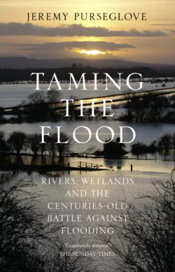 Taming the Flood: Rivers, Wetlands and the Centuries-Old Battle Against Flooding, Jeremy Purseglove